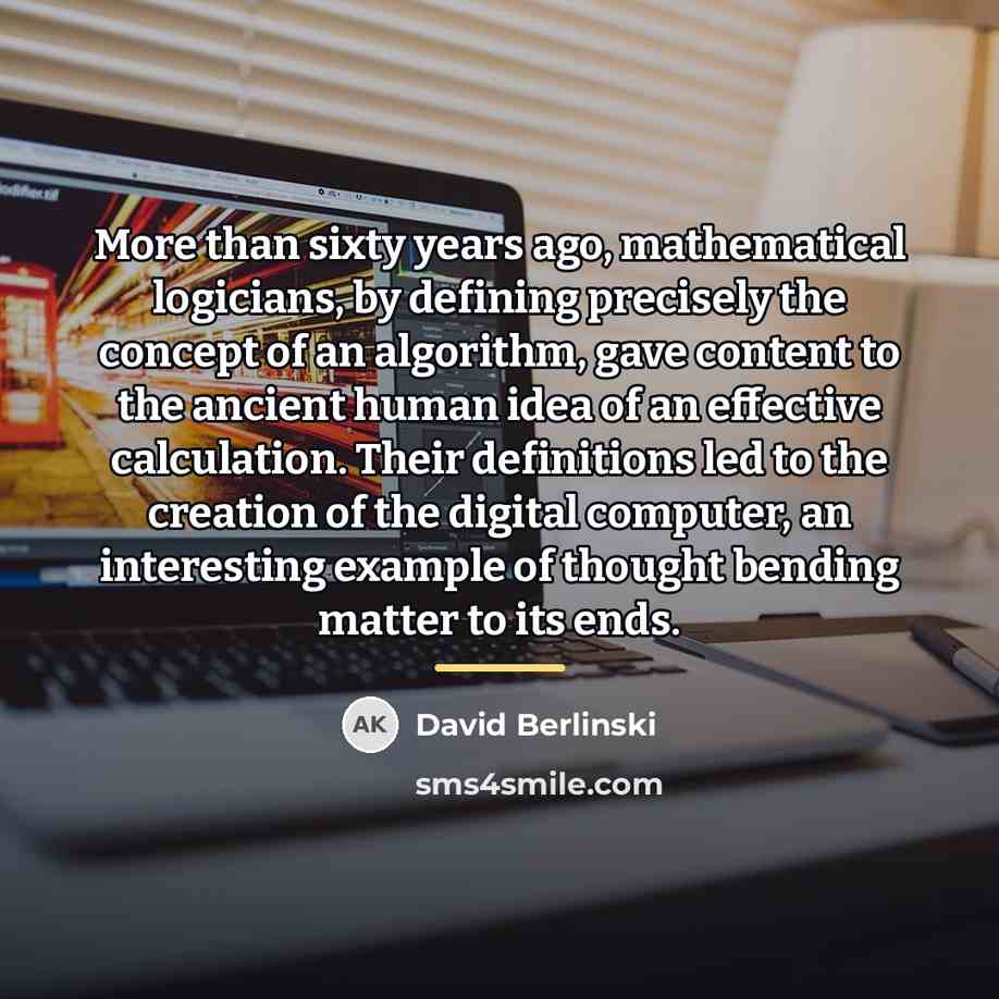 “More than sixty years ago, mathematical logicians, by defining precisely…” quote by David Berlinski