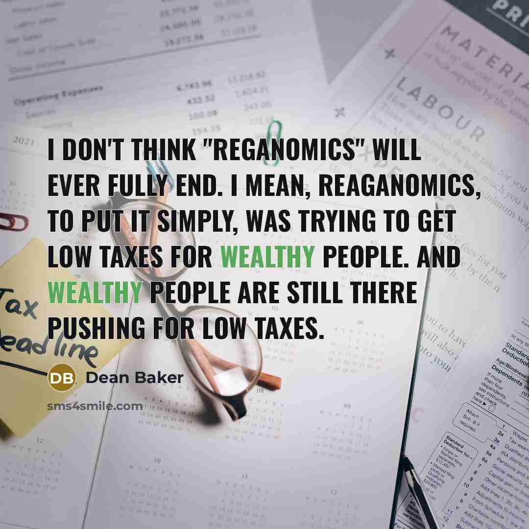 “I don't think "Reganomics" will ever fully end. I mean,…” quote by Dean Baker