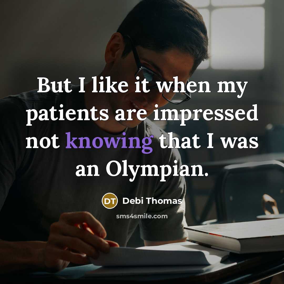 “But I like it when my patients are impressed not…” quote by Debi Thomas