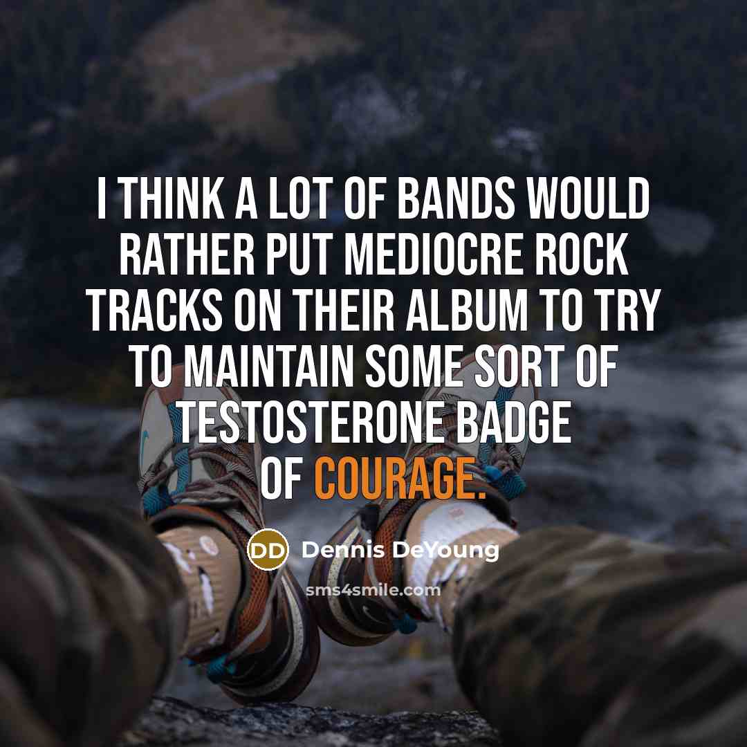 “I think a lot of bands would rather put mediocre…” quote by Dennis DeYoung
