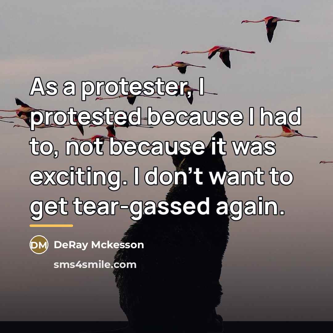 “As a protester, I protested because I had to, not…” quote by DeRay Mckesson