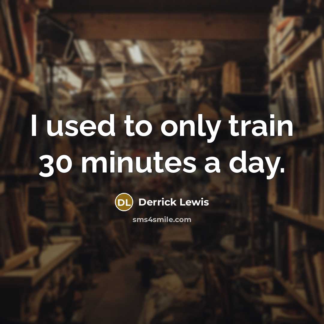“I used to only train 30 minutes a day.” quote by Derrick Lewis