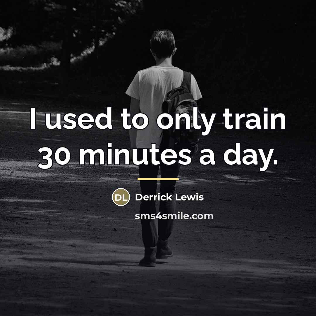 “I used to only train 30 minutes a day.…” quote by Derrick Lewis