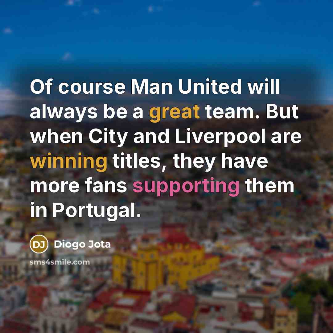 “Of course Man United will always be a great team.…” quote by Diogo Jota