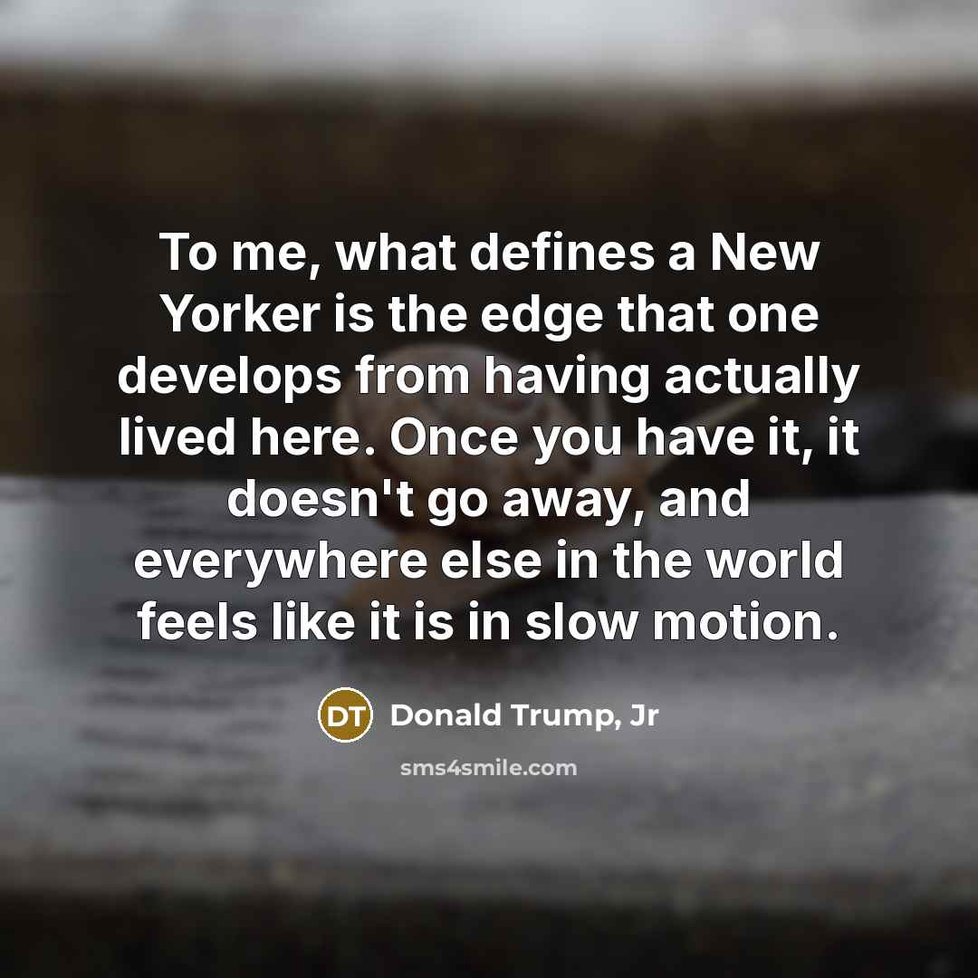 “To me, what defines a New Yorker is the edge…” quote by Donald Trump, Jr