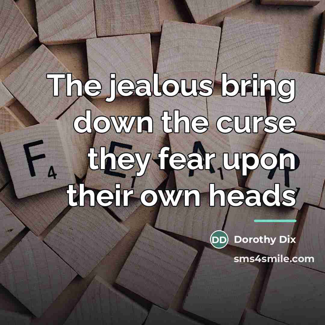 “The jealous bring down the curse they fear upon their…” quote by Dorothy Dix