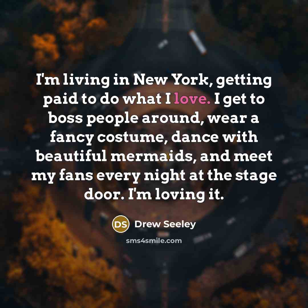 “I'm living in New York, getting paid to do what…” quote by Drew Seeley