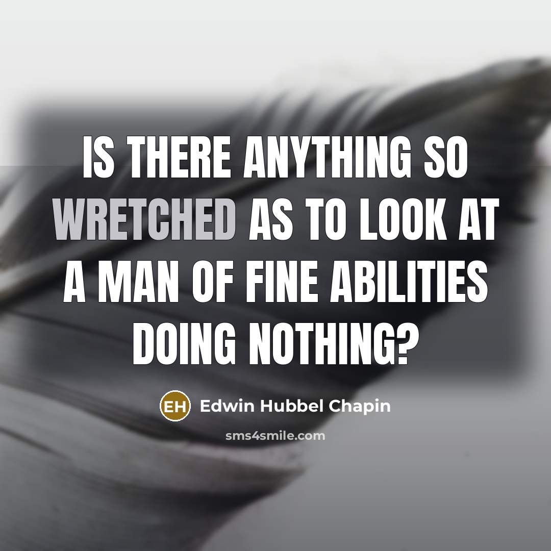“Is there anything so wretched as to look at a…” quote by Edwin Hubbel Chapin