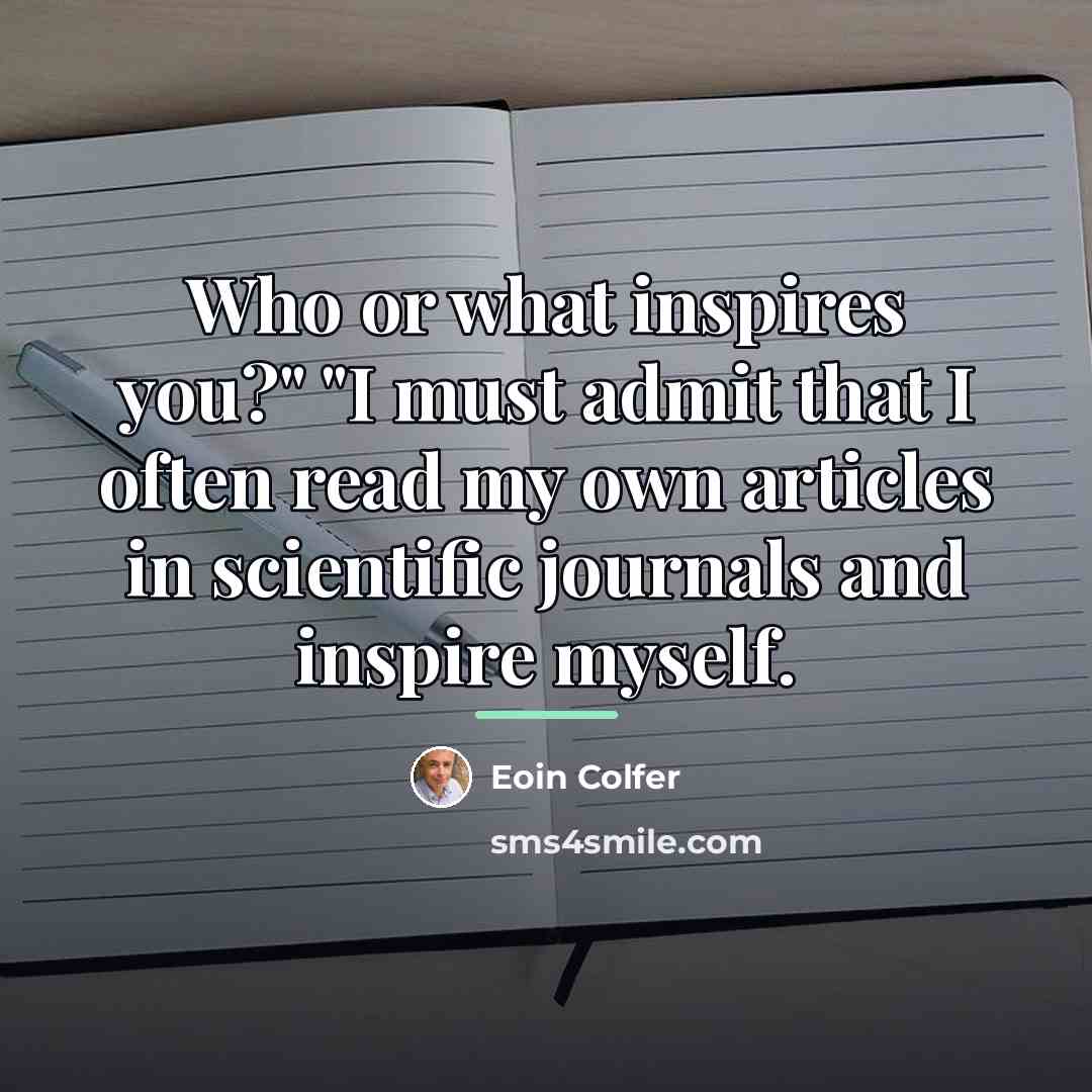 “Who or what inspires you?" "I must admit that I…” quote by Eoin Colfer