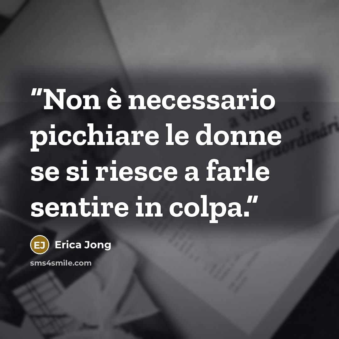 “Non è necessario picchiare le donne se si riesce a farle sentire in colpa.” quote by Erica Jong