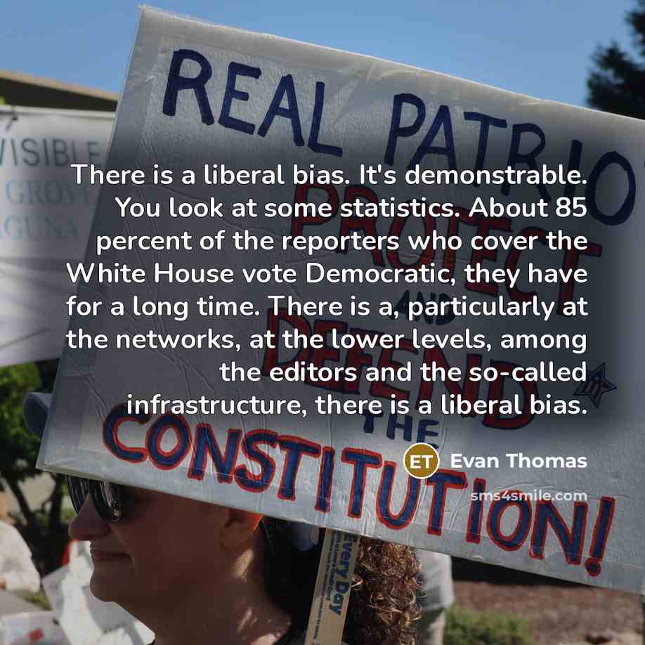 “There is a liberal bias. It's demonstrable. You look at…” quote by Evan Thomas