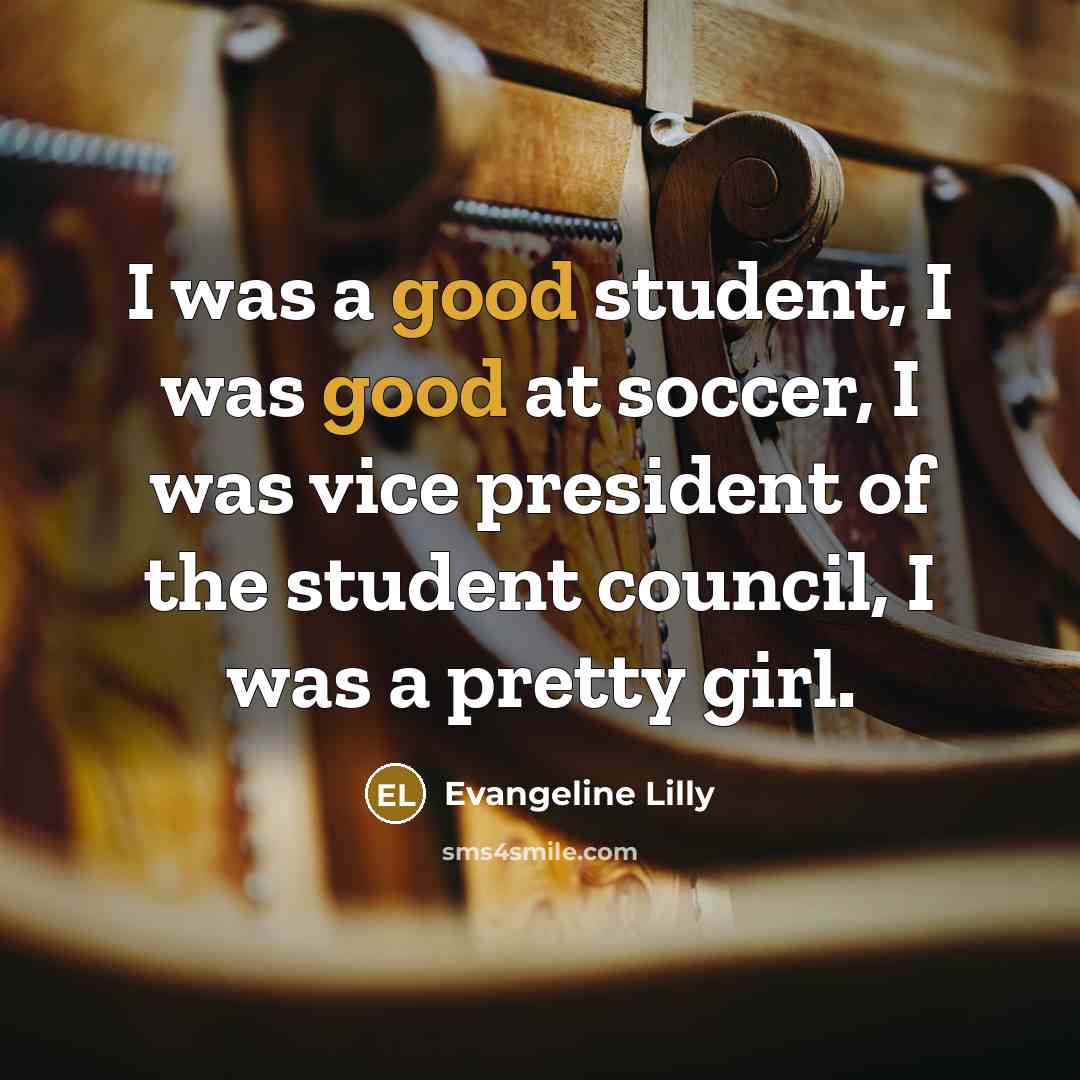 “I was a good student, I was good at soccer,…” quote by Evangeline Lilly