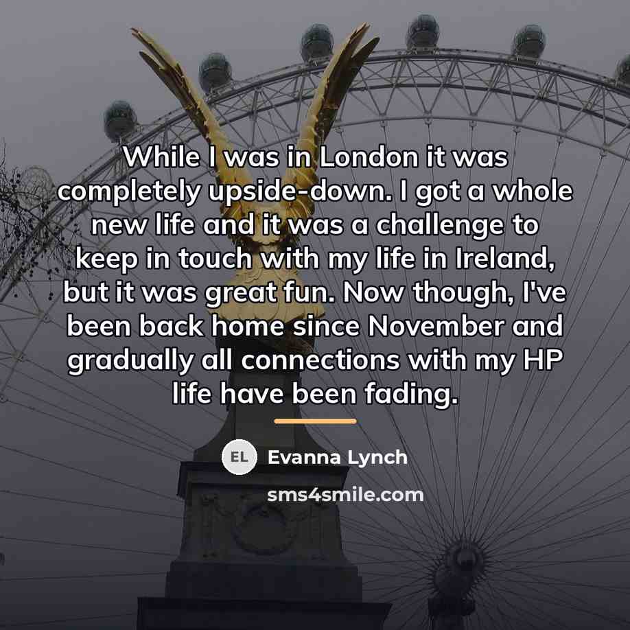 “While I was in London it was completely upside-down. I…” quote by Evanna Lynch