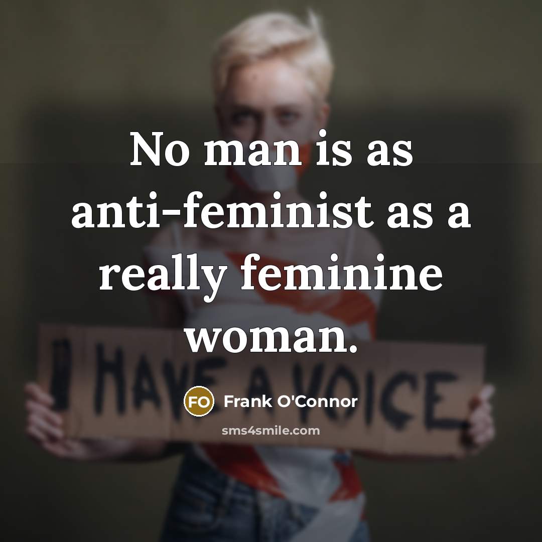 “No man is as anti-feminist as a really feminine woman.…” quote by Frank O'Connor