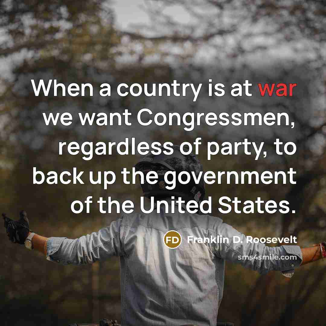 “When a country is at war we want Congressmen, regardless…” quote by Franklin D. Roosevelt