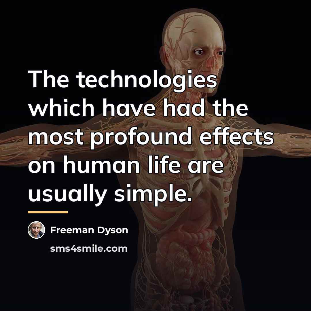 “The technologies which have had the most profound effects on…” quote by Freeman Dyson