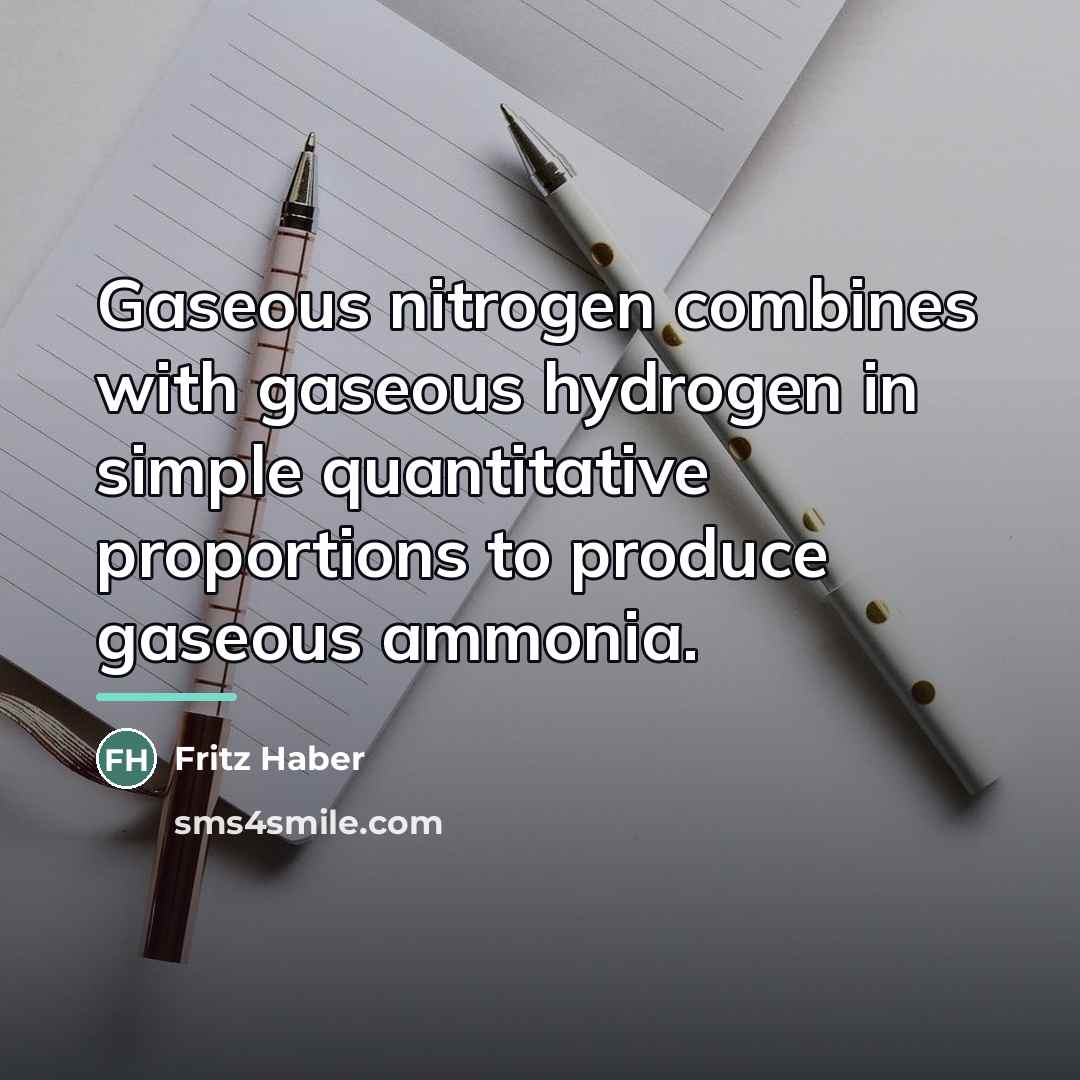 “Gaseous nitrogen combines with gaseous hydrogen in simple quantitative proportions…” quote by Fritz Haber