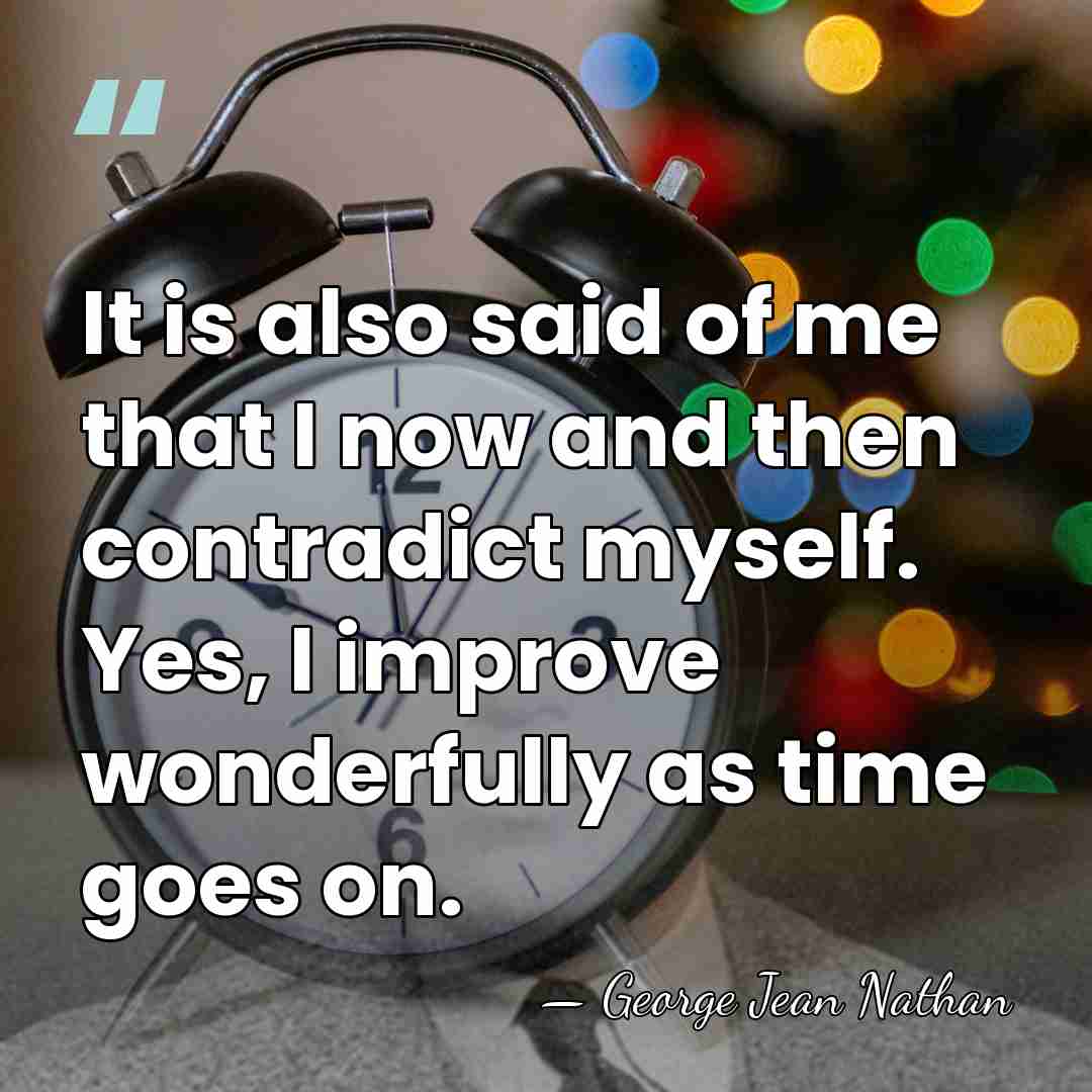 It is also said of me that I now and then contradict&hellip; - George Jean Nathan