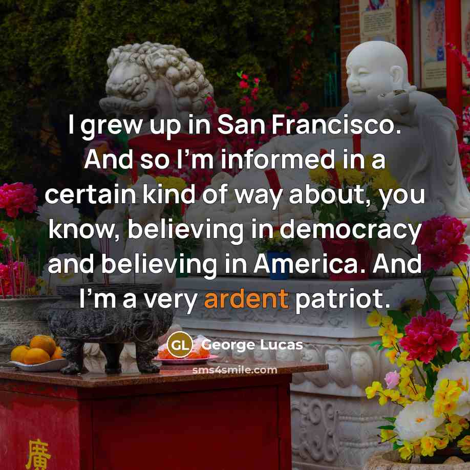 “I grew up in San Francisco. And so I'm informed…” quote by George Lucas