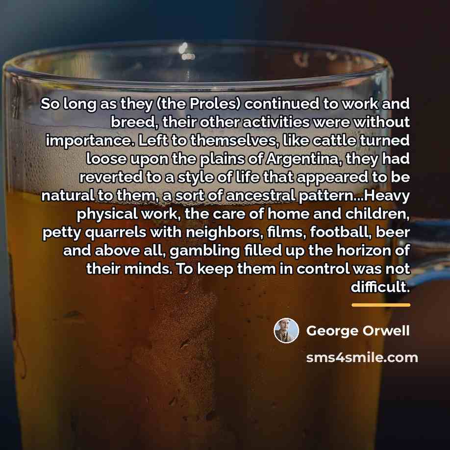 “So long as they (the Proles) continued to work and…” quote by George Orwell