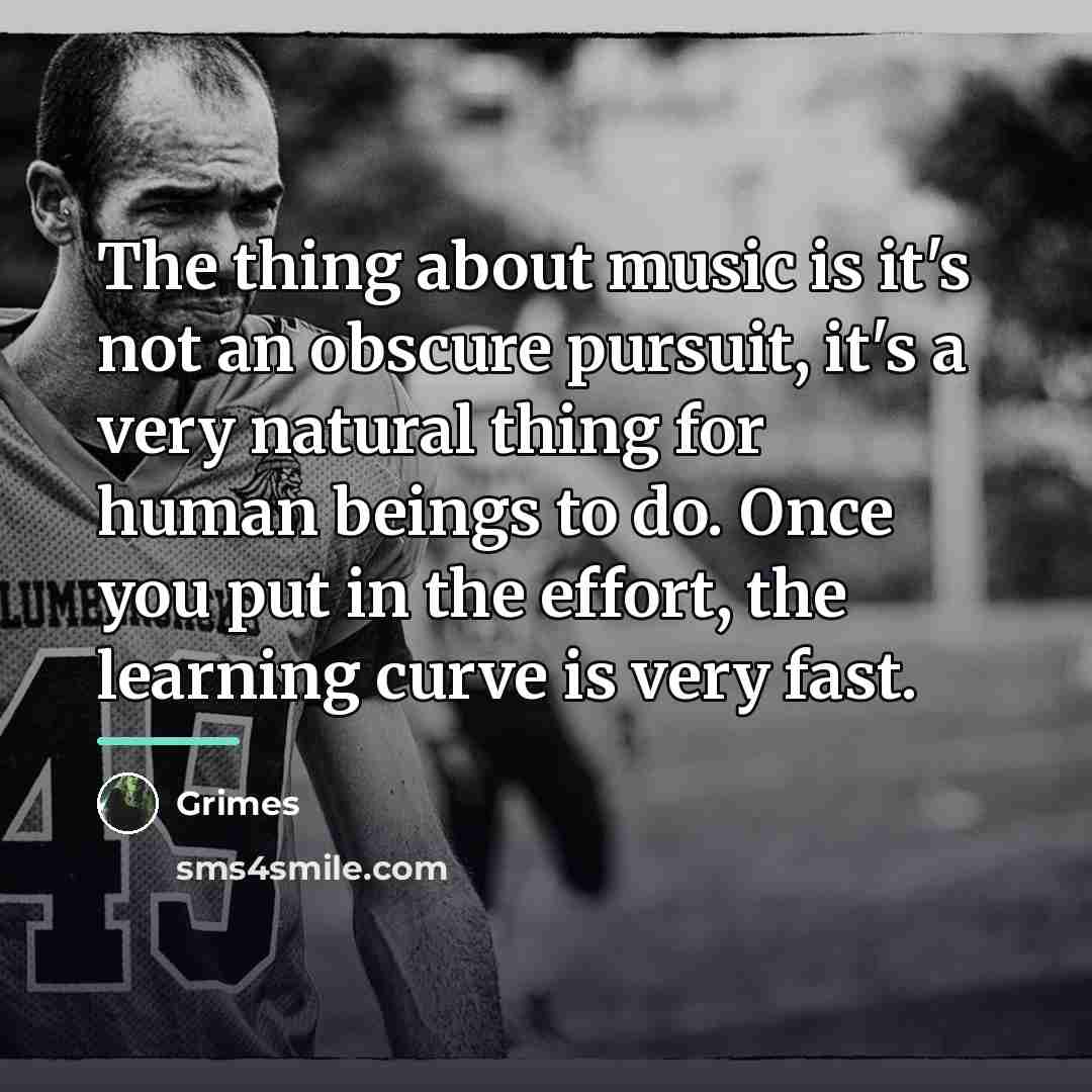 “The thing about music is it's not an obscure pursuit,…” quote by Grimes