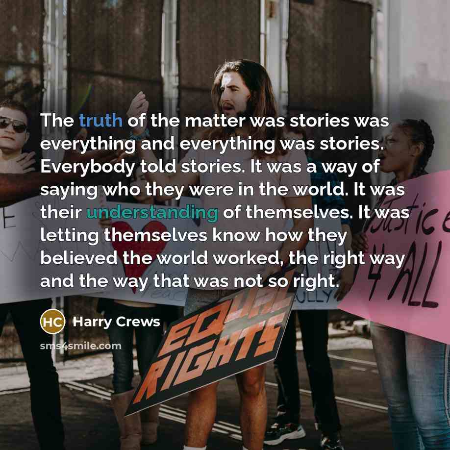 “The truth of the matter was stories was everything and…” quote by Harry Crews
