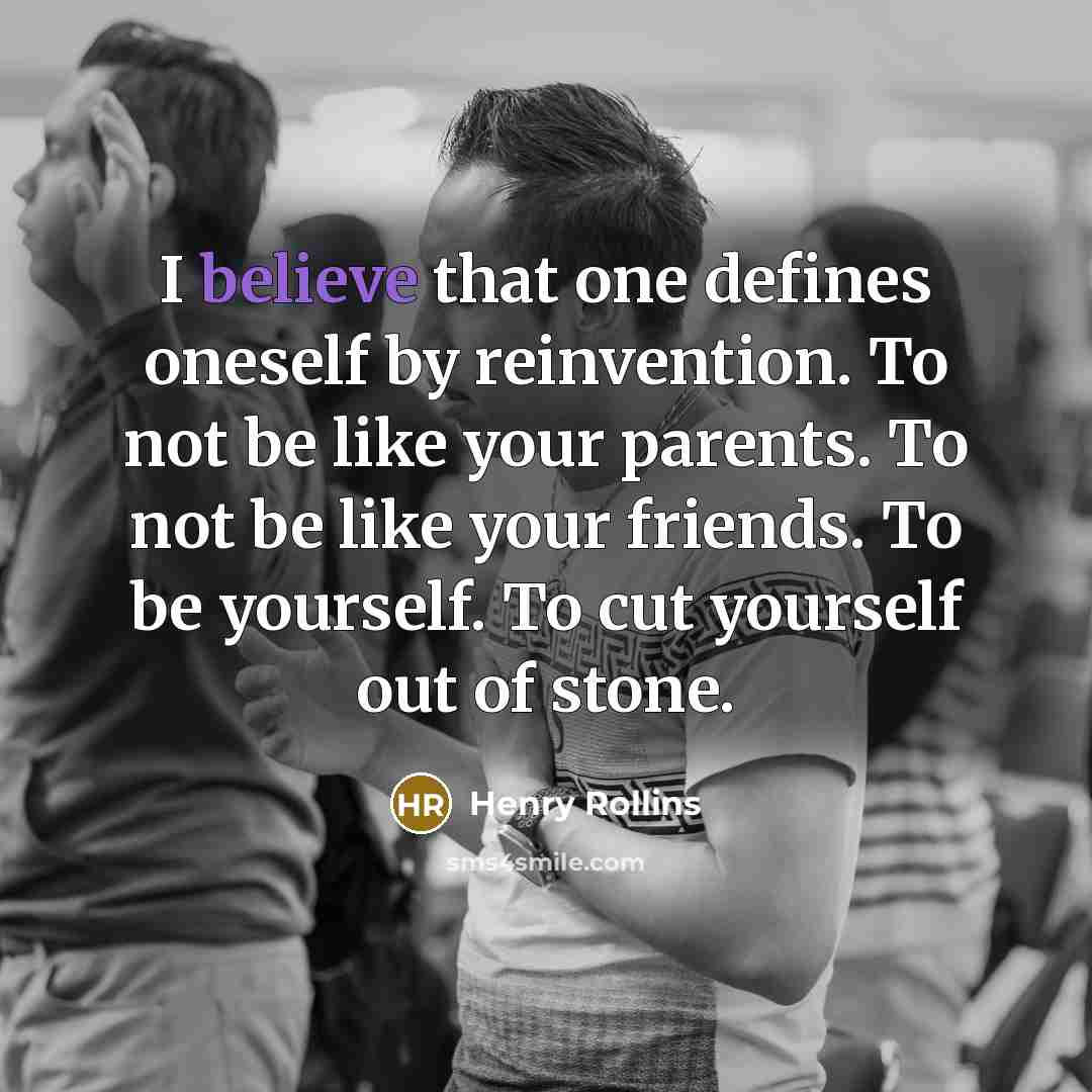 “I believe that one defines oneself by reinvention. To not…” quote by Henry Rollins