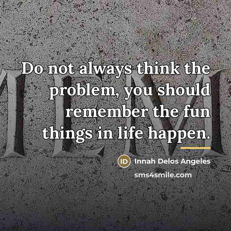 “Do not always think the problem, you should remember the…” quote by Innah Delos Angeles