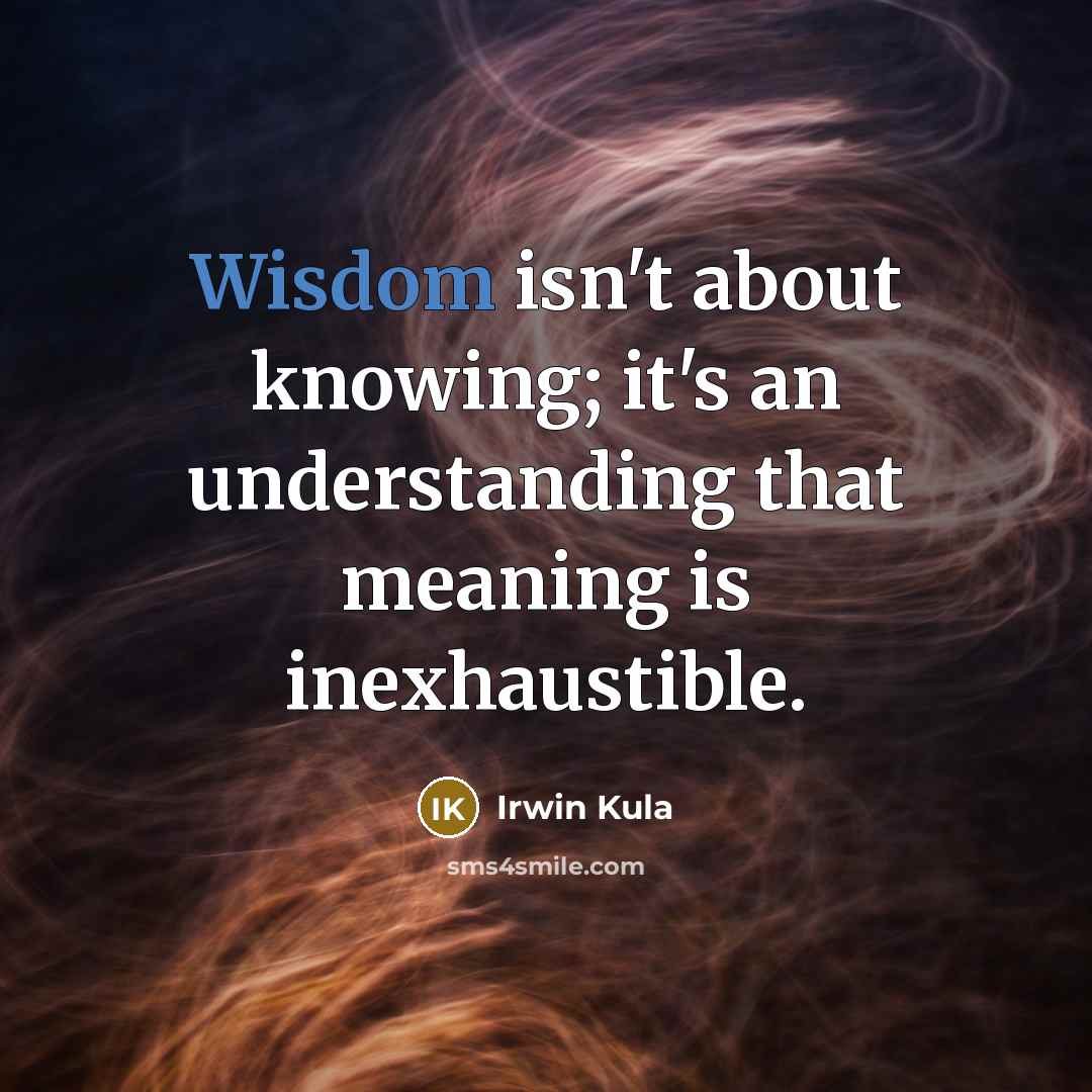 “Wisdom isn't about knowing; it's an understanding that meaning is…” quote by Irwin Kula