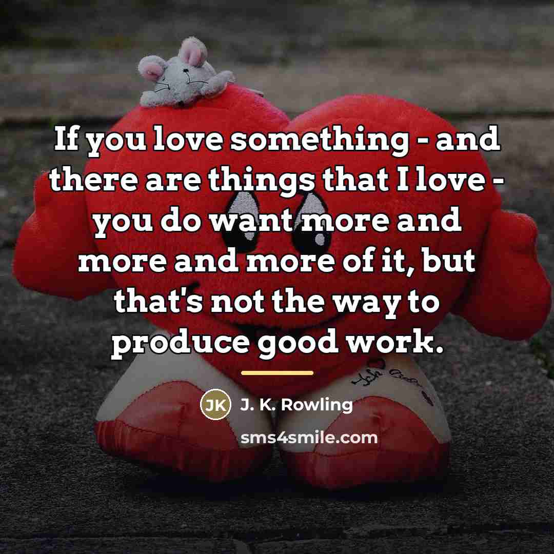 “If you love something - and there are things that…” quote by J. K. Rowling