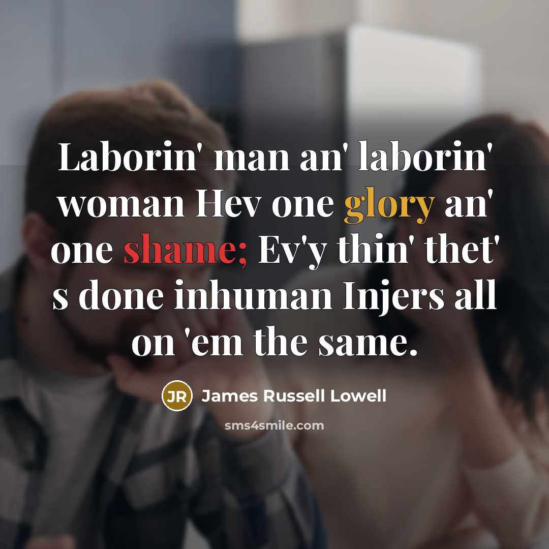 “Laborin' man an' laborin' woman Hev one glory an' one…” quote by James Russell Lowell
