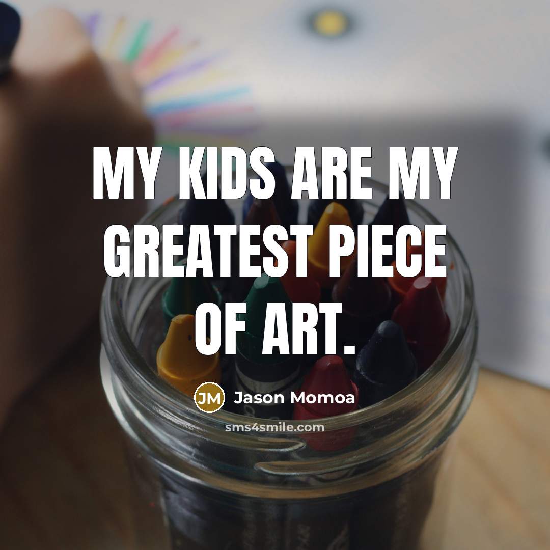 “My kids are my greatest piece of art.…” quote by Jason Momoa