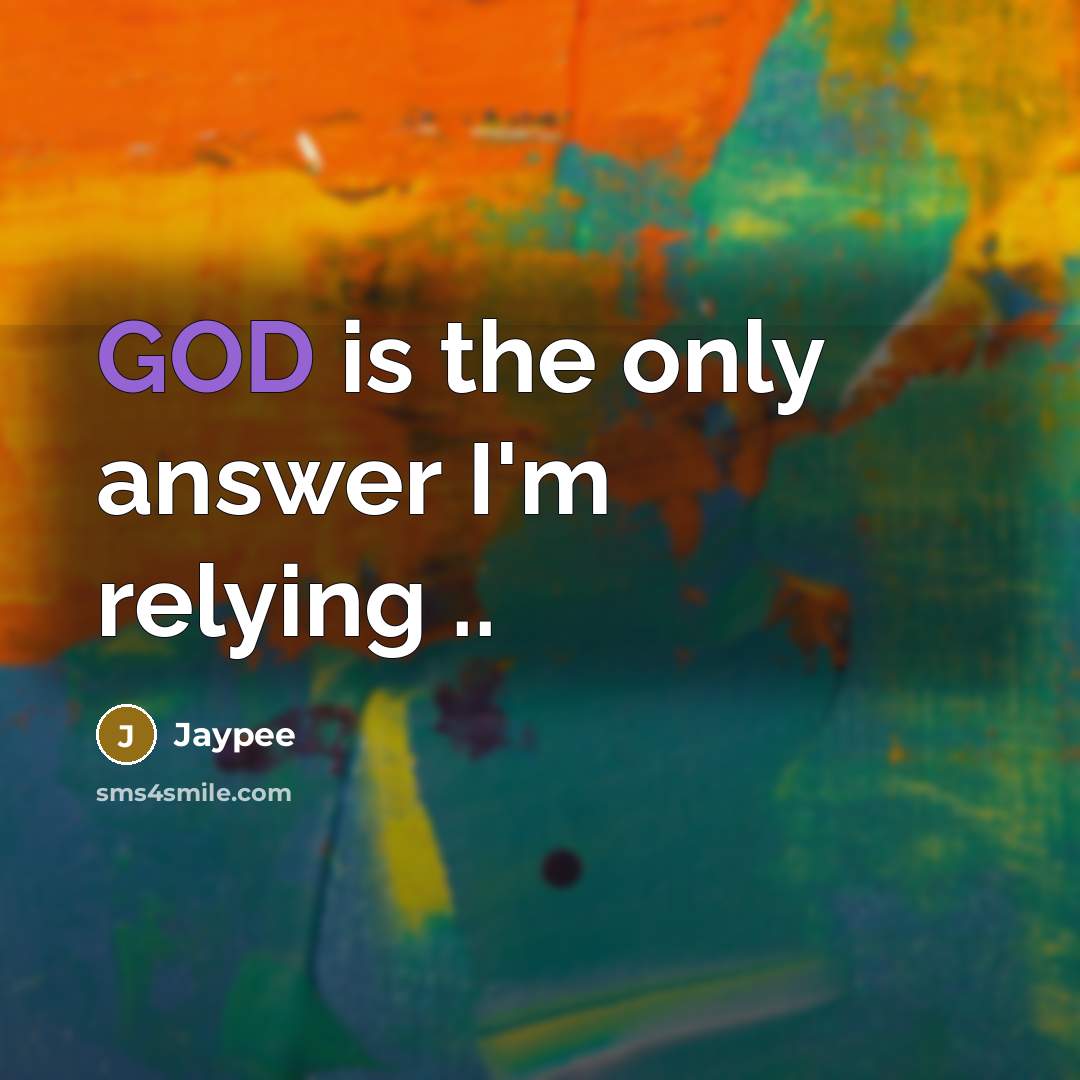 “GOD is the only answer I'm relying ..…” quote by Jaypee