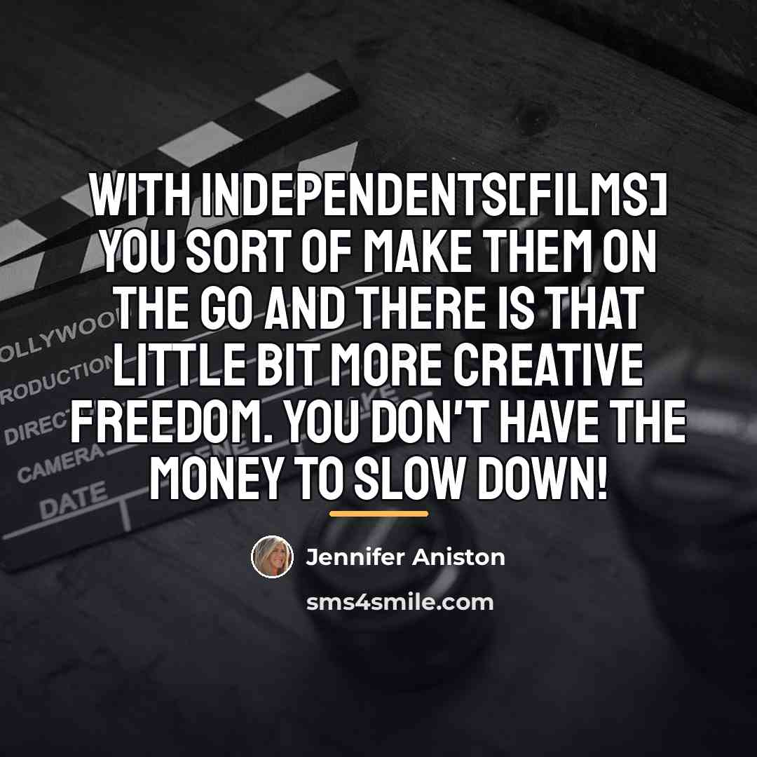 “With independents[films] you sort of make them on the go…” quote by Jennifer Aniston