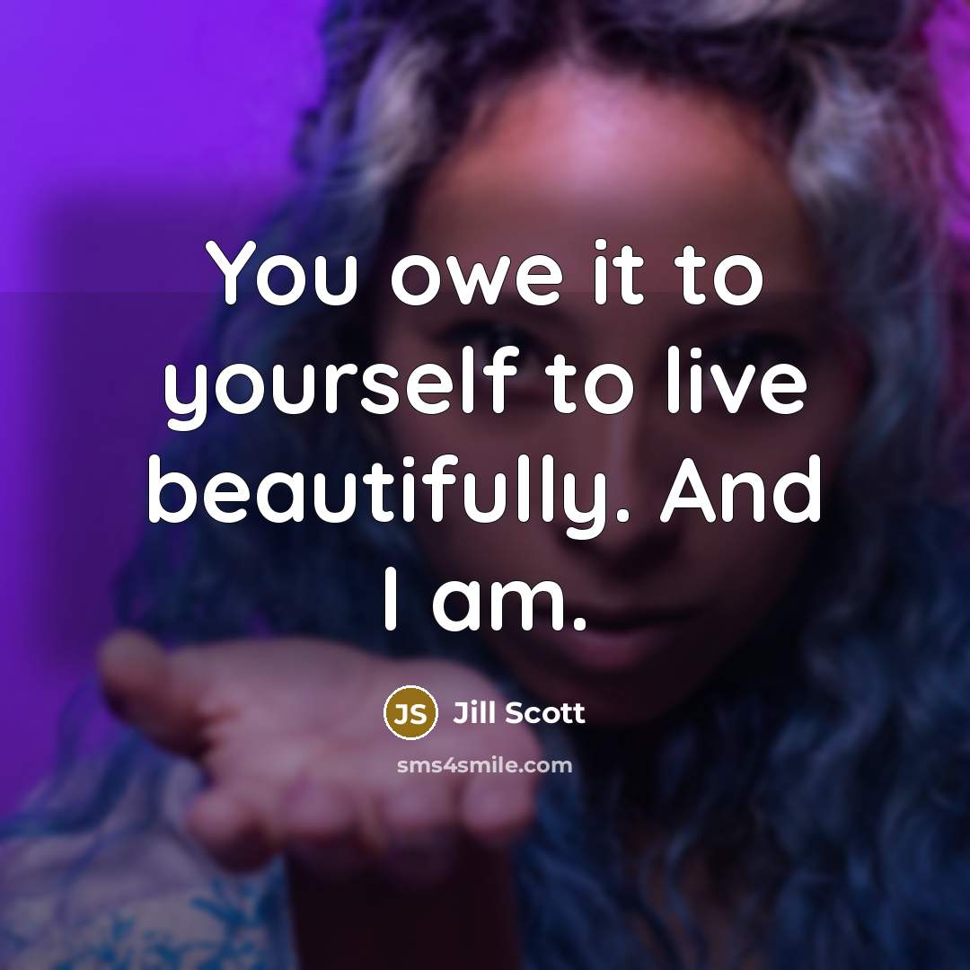 “You owe it to yourself to live beautifully. And I…” quote by Jill Scott