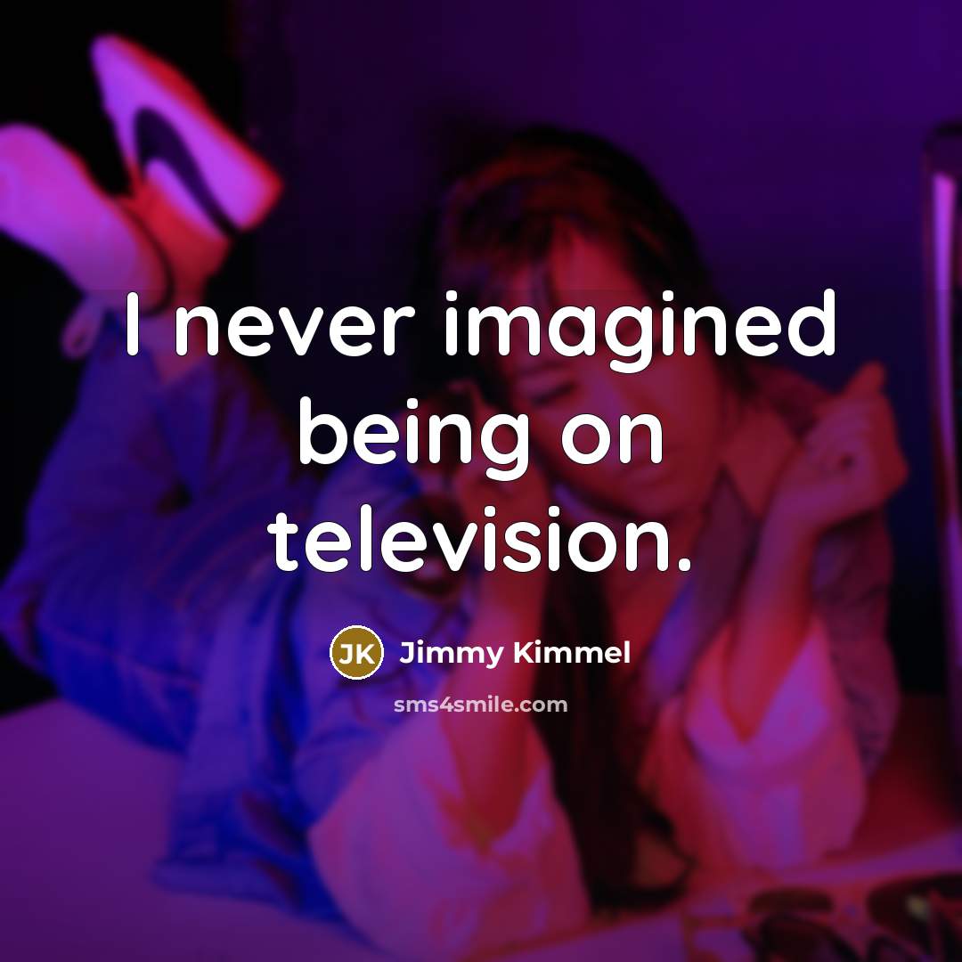 “I never imagined being on television.…” quote by Jimmy Kimmel