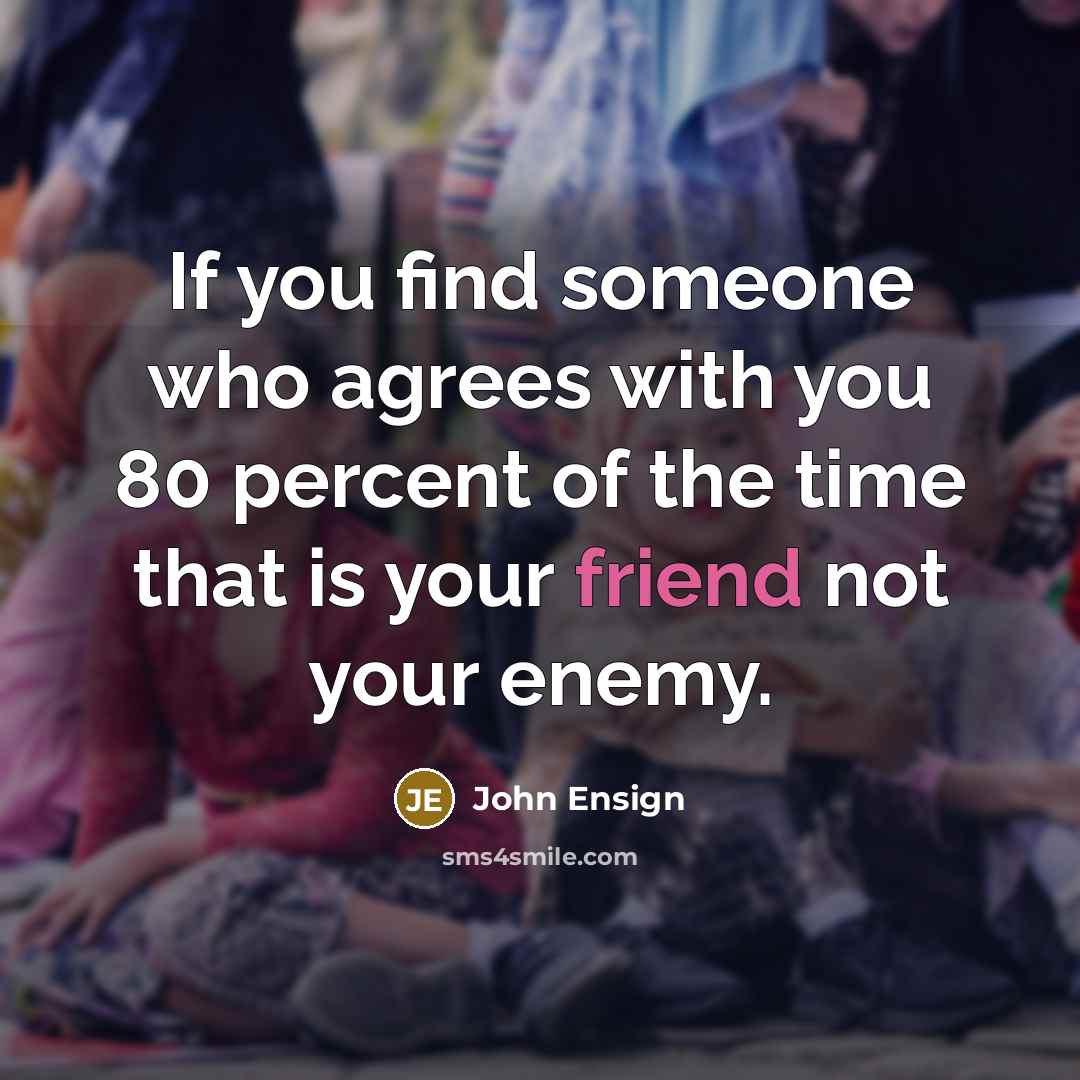 “If you find someone who agrees with you 80 percent…” quote by John Ensign