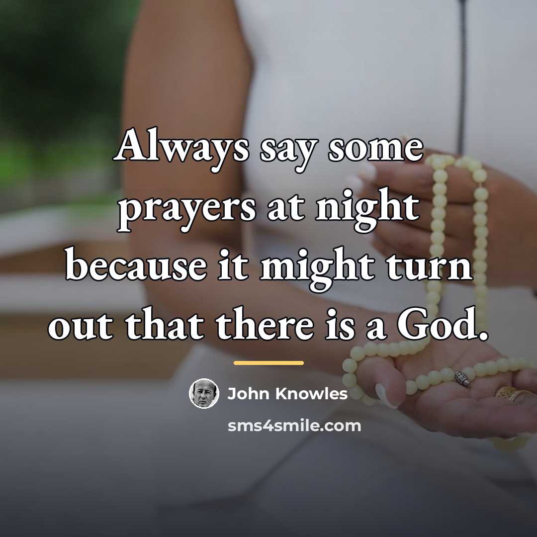 “Always say some prayers at night because it might turn…” quote by John Knowles