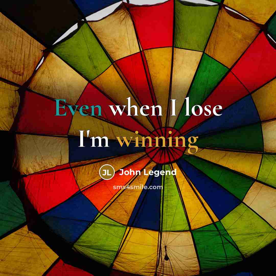 “Even when I lose I'm winning…” quote by John Legend