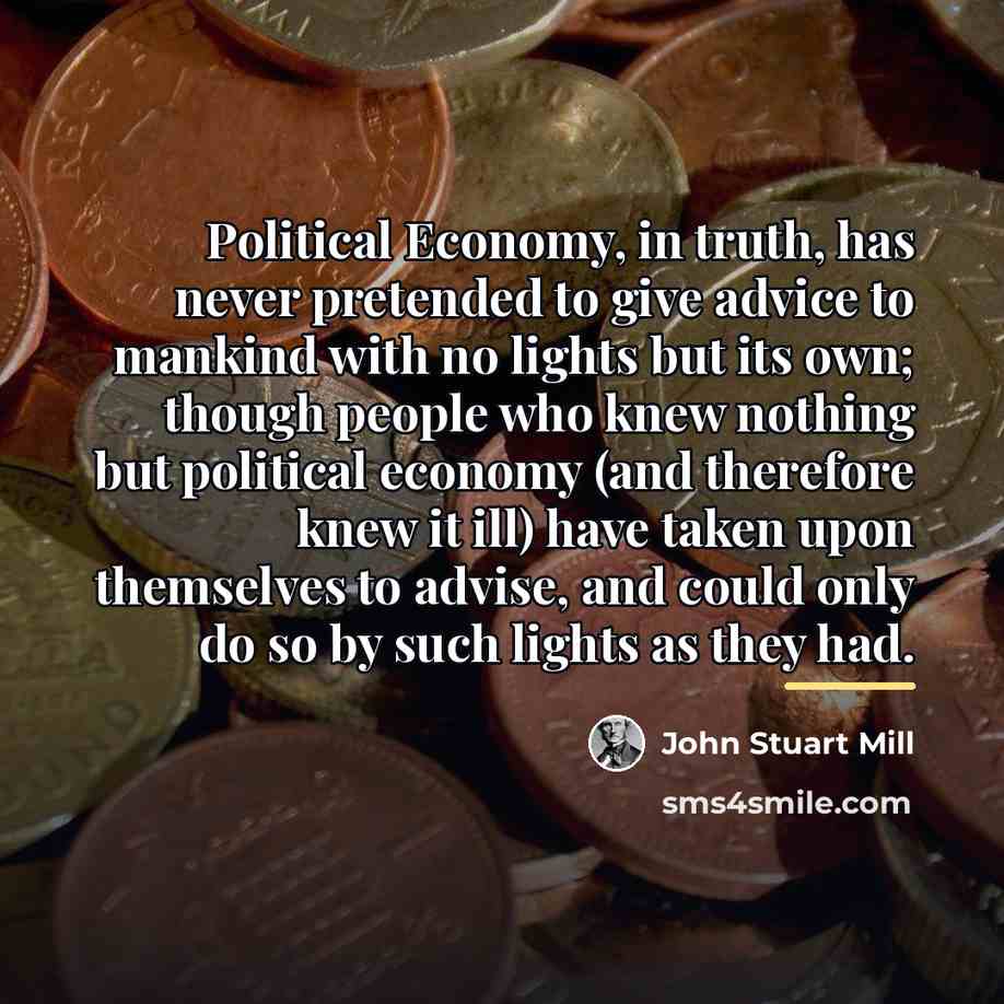 “Political Economy, in truth, has never pretended to give advice…” quote by John Stuart Mill