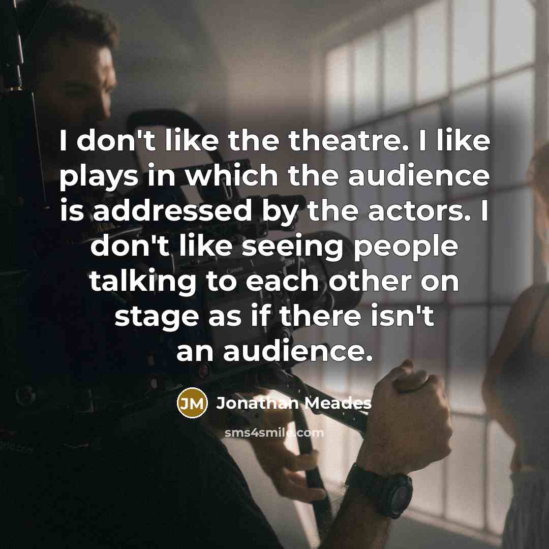 “I don't like the theatre. I like plays in which…” quote by Jonathan Meades