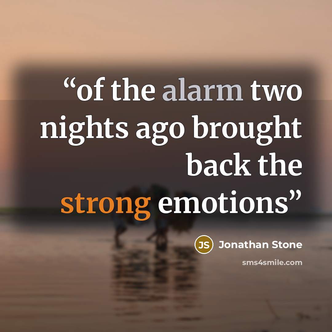 “of the alarm two nights ago brought back the strong emotions” quote by Jonathan Stone