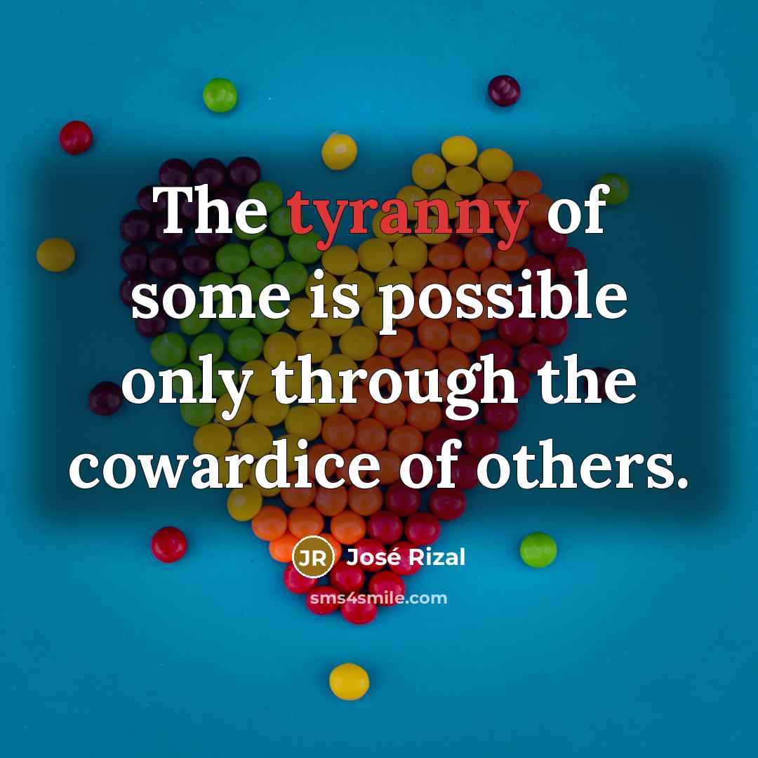 “The tyranny of some is possible only through the cowardice…” quote by Jose Rizal