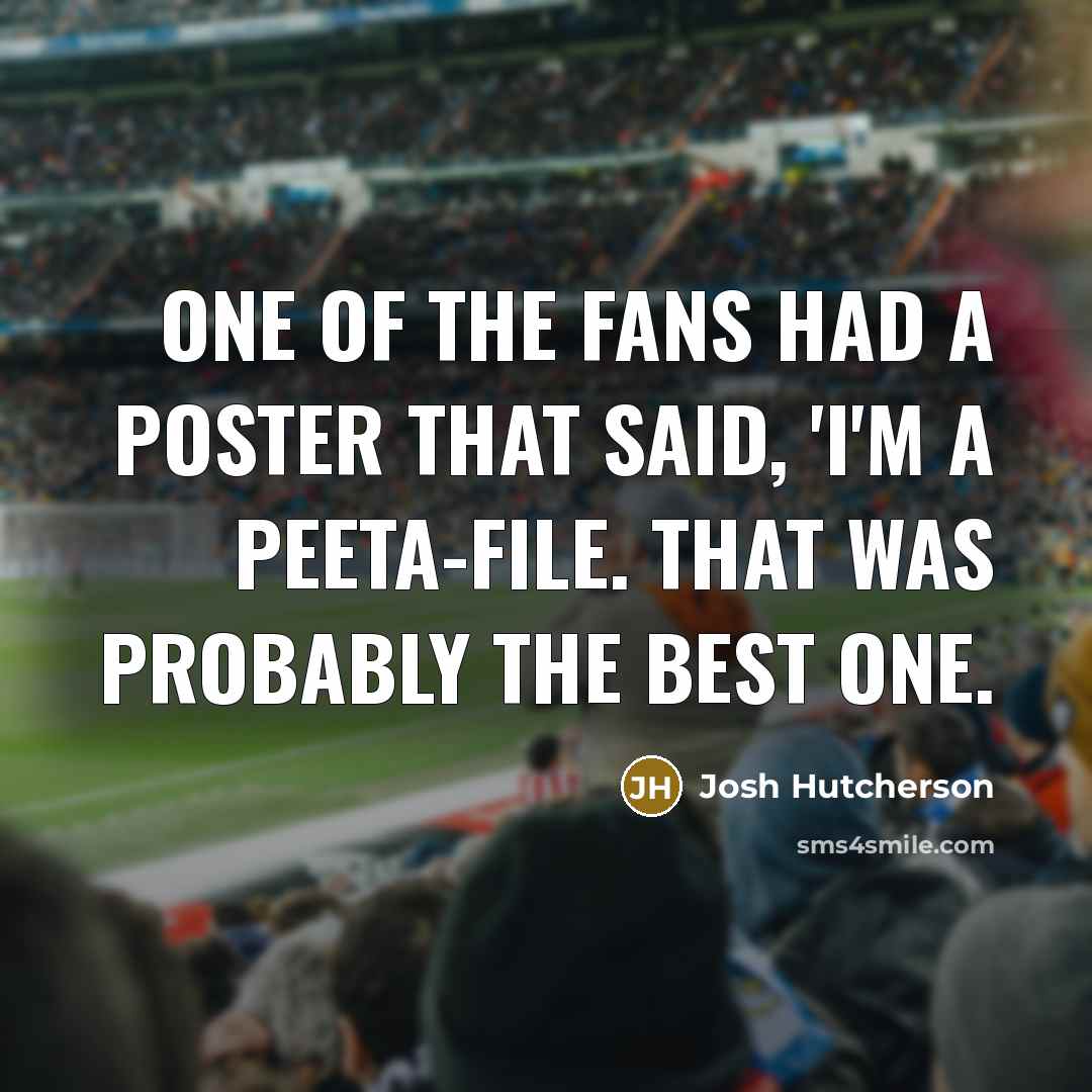 “One of the fans had a poster that said, 'I'm…” quote by Josh Hutcherson