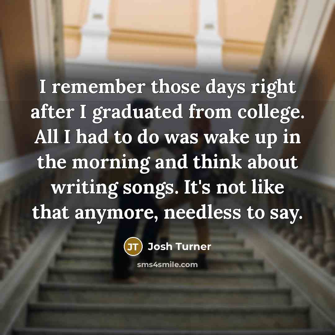 “I remember those days right after I graduated from college.…” quote by Josh Turner