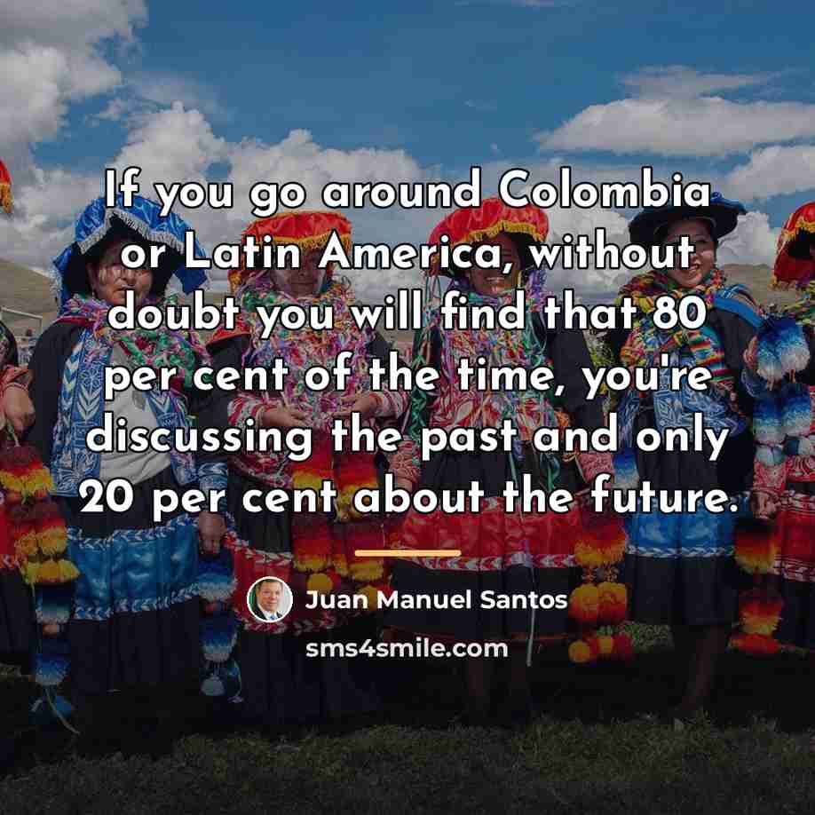“If you go around Colombia or Latin America, without doubt…” quote by Juan Manuel Santos