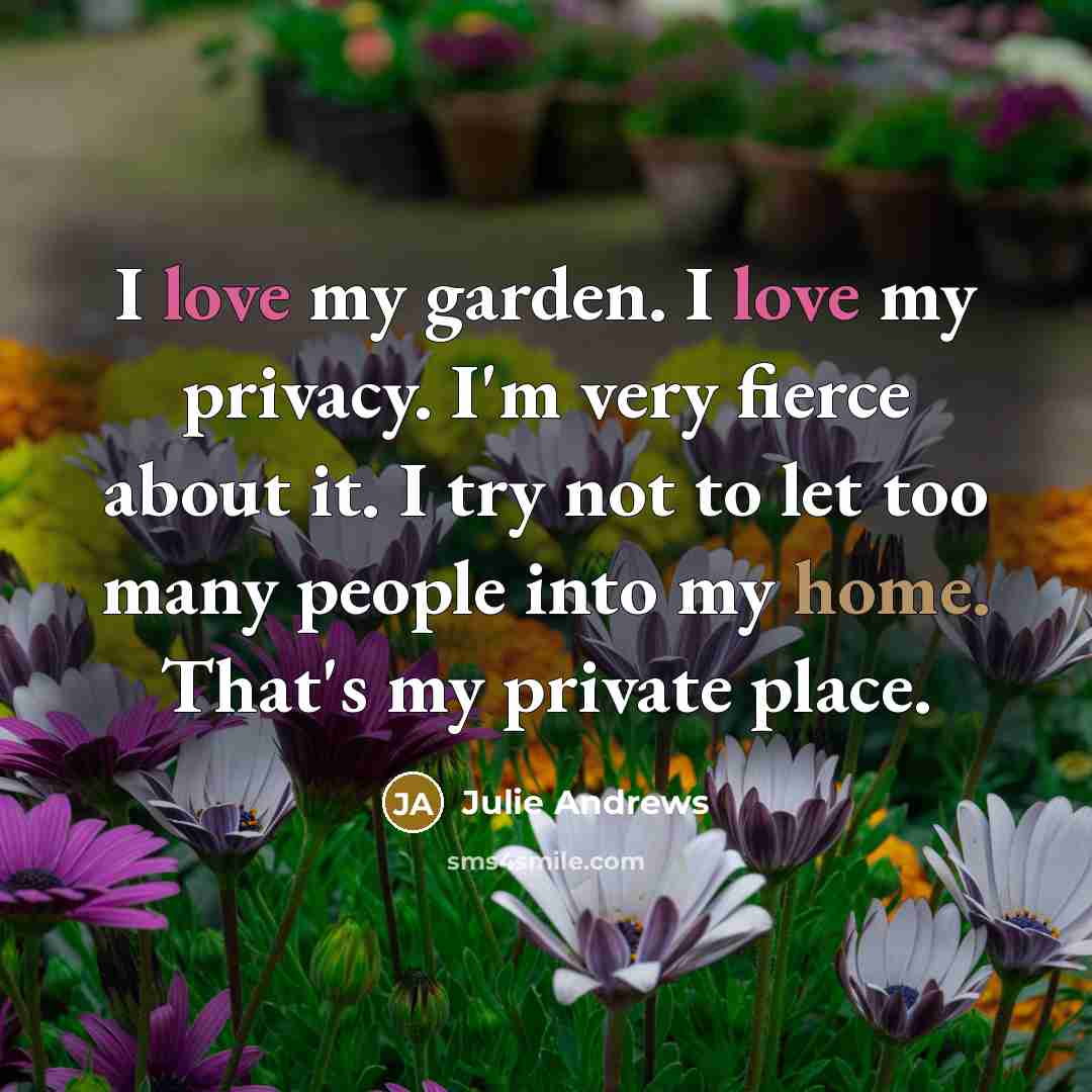 “I love my garden. I love my privacy. I'm very…” quote by Julie Andrews