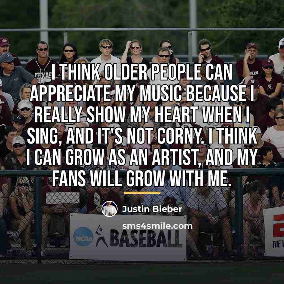 “I think older people can appreciate my music because I…” quote by Justin Bieber