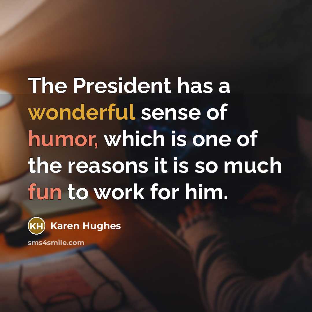 “The President has a wonderful sense of humor, which is…” quote by Karen Hughes