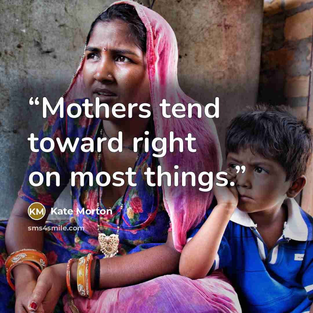 “Mothers tend toward right on most things.” quote by Kate Morton
